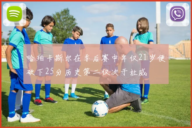 哈珀卡斯尔在季后赛中年仅21岁便砍下25分历史第二仅次于杜威
