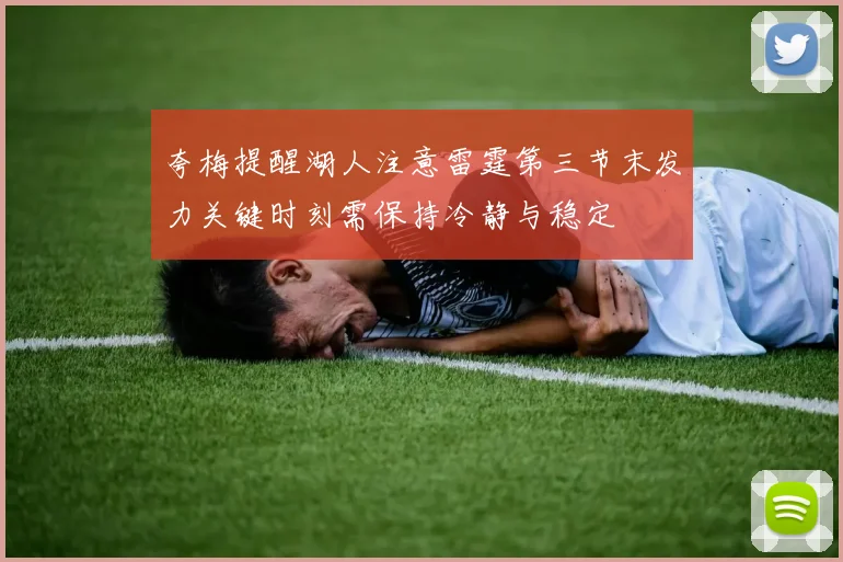 夸梅提醒湖人注意雷霆第三节末发力关键时刻需保持冷静与稳定