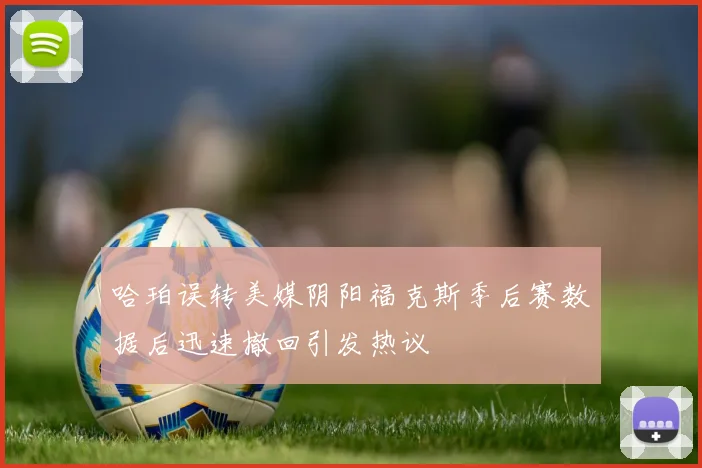 哈珀误转美媒阴阳福克斯季后赛数据后迅速撤回引发热议